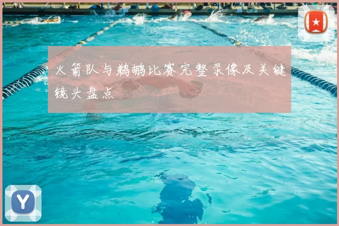 火箭队与鹈鹕比赛完整录像及关键镜头盘点
