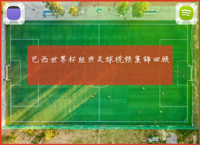 巴西世界杯经典足球视频集锦回顾