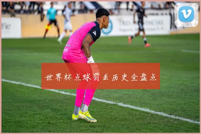 世界杯点球罚丢历史全盘点