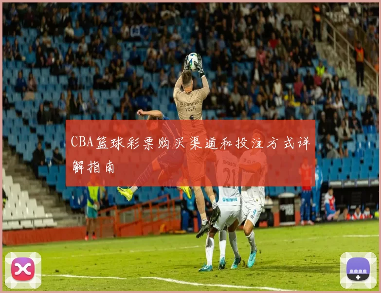 CBA篮球彩票购买渠道和投注方式详解指南