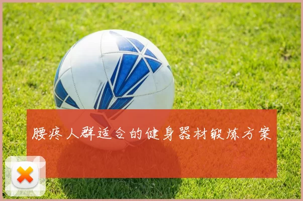 腰疼人群适合的健身器材锻炼方案