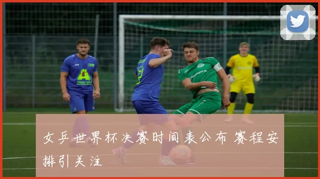 女乒世界杯决赛时间表公布 赛程安排引关注