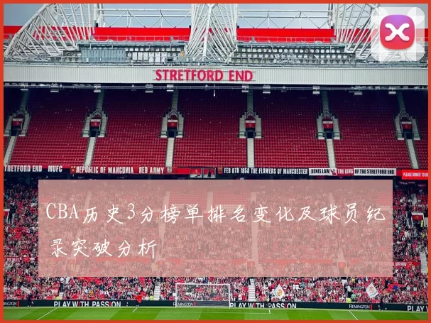 CBA历史3分榜单排名变化及球员纪录突破分析