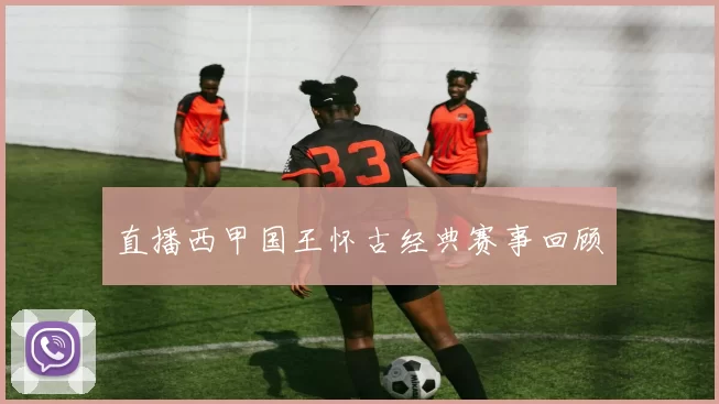 直播西甲国王怀古经典赛事回顾