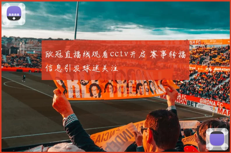 欧冠直播线观看cctv开启 赛事转播信息引发球迷关注