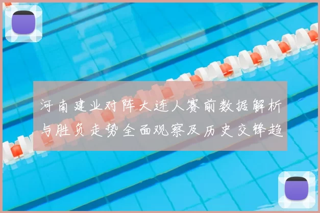 河南建业对阵大连人赛前数据解析与胜负走势全面观察及历史交锋趋势