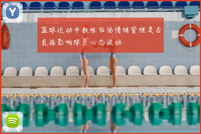 篮球运动中教练临场情绪管理是否直接影响球员心态波动