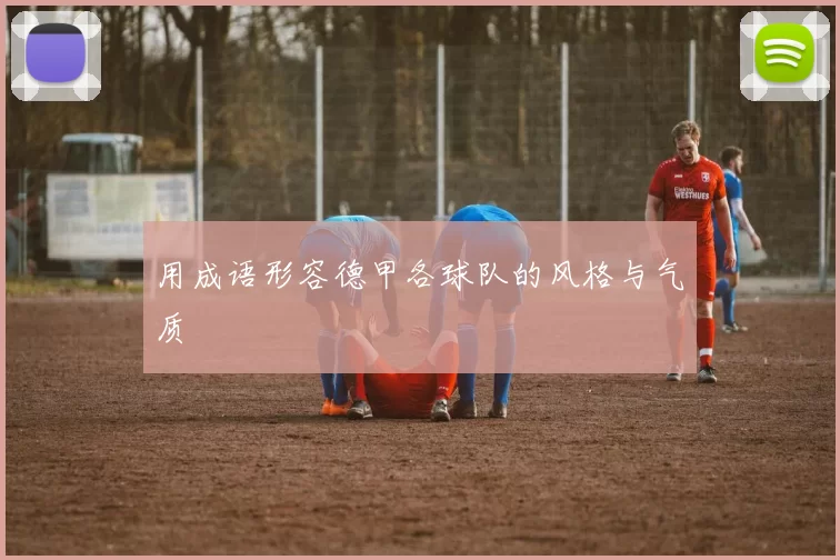 用成语形容德甲各球队的风格与气质