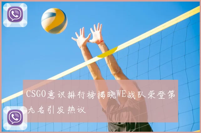 CSGO意识排行榜揭晓WE战队荣登第九名引发热议
