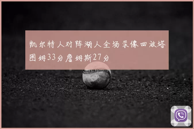 凯尔特人对阵湖人全场录像回放塔图姆33分詹姆斯27分