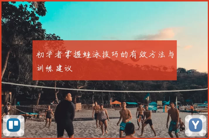 初学者掌握蛙泳技巧的有效方法与训练建议