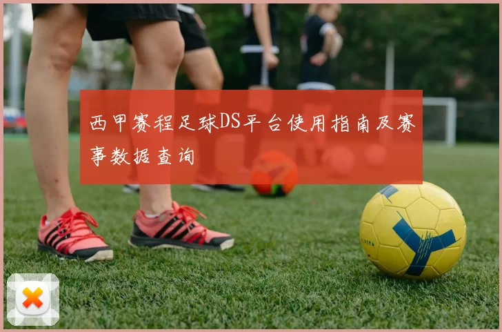 西甲赛程足球DS平台使用指南及赛事数据查询