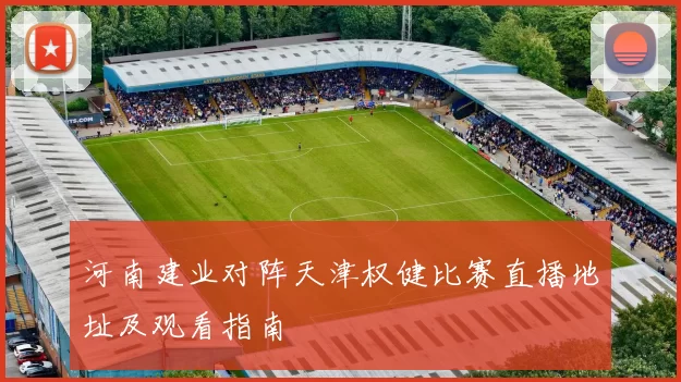 河南建业对阵天津权健比赛直播地址及观看指南
