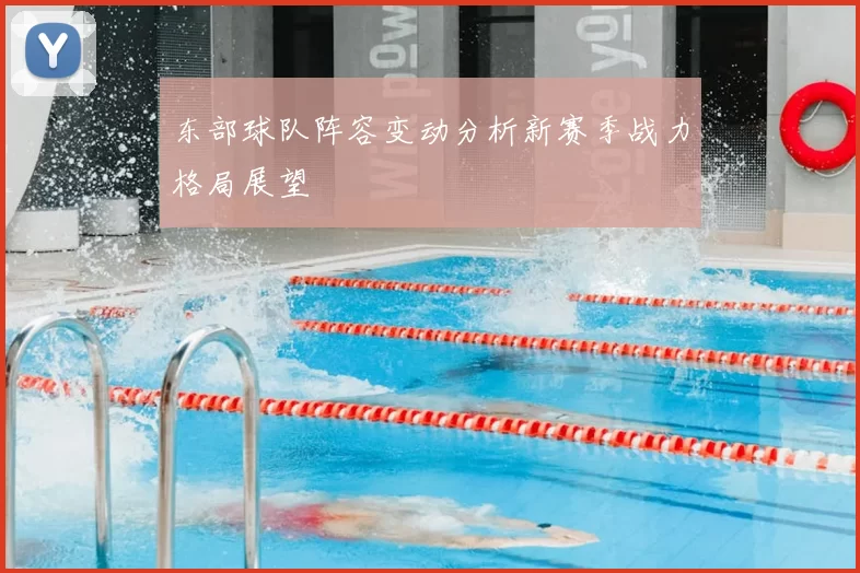 东部球队阵容变动分析新赛季战力格局展望