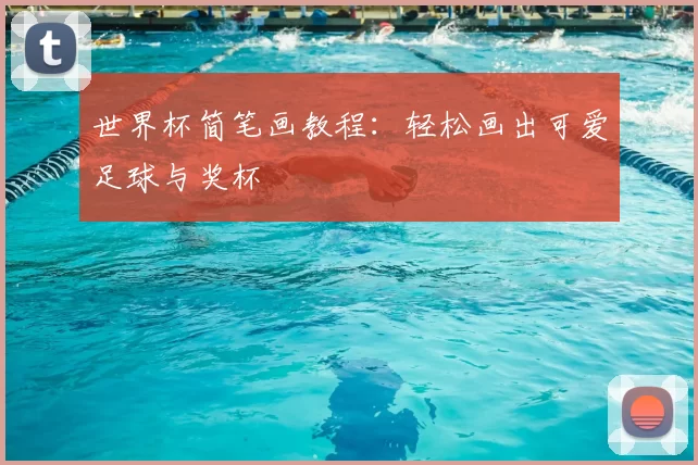 世界杯简笔画教程：轻松画出可爱足球与奖杯