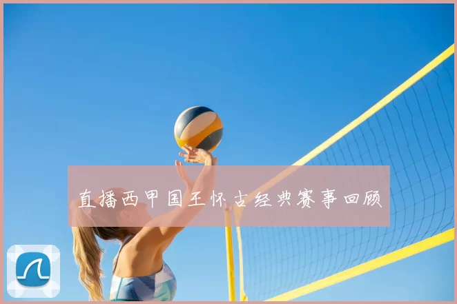 直播西甲国王怀古经典赛事回顾