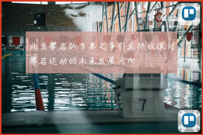 北京攀岩队节奏之争引发热议探讨攀岩运动的未来发展方向