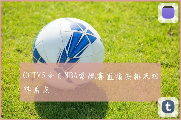 CCTV5今日NBA常规赛直播安排及对阵看点