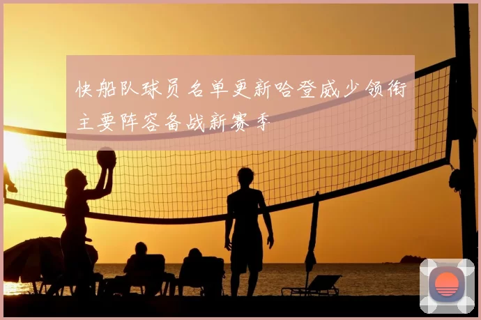 快船队球员名单更新哈登威少领衔主要阵容备战新赛季
