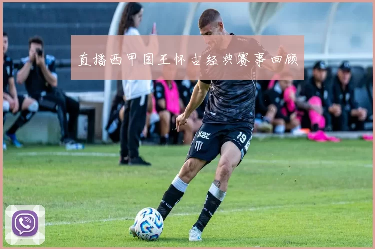 直播西甲国王怀古经典赛事回顾