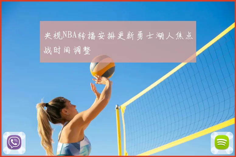 央视NBA转播安排更新勇士湖人焦点战时间调整