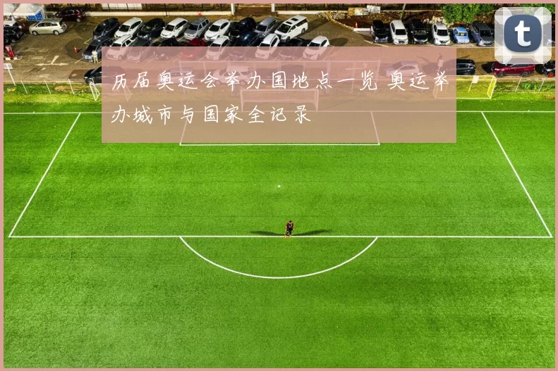 历届奥运会举办国地点一览 奥运举办城市与国家全记录